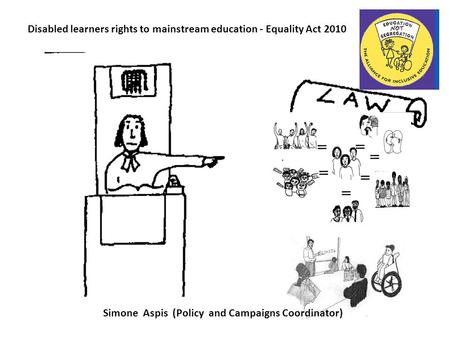 Disabled learners rights to mainstream education - Equality Act 2010 Simone Aspis (Policy and Campaigns Coordinator)