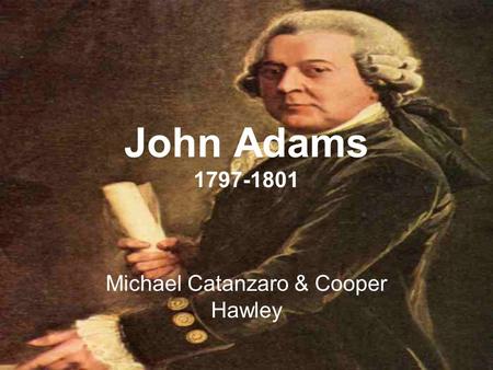 John Adams 1797-1801 Michael Catanzaro & Cooper Hawley.