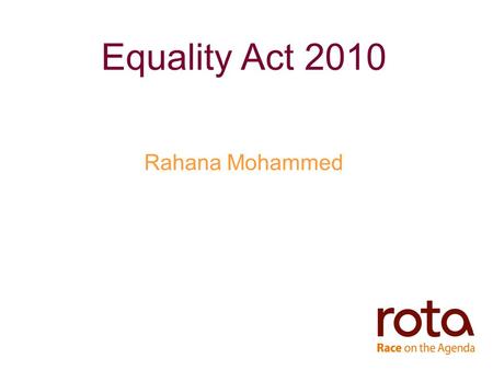 Equality Act 2010 Rahana Mohammed. Equality - History Race Relations Act 1965 Race Relations Act 1968 Race Relations Act 1976 The Stephen Lawrence Inquiry.