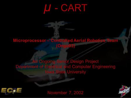 Μ - CART Microprocessor – Controlled Aerial Robotics Team (Ongo03) An Ongoing Senior Design Project Department of Electrical and Computer Engineering Iowa.