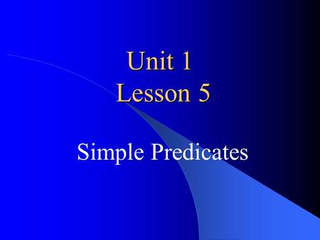 Unit 1 Lesson 5 Simple Predicates.
