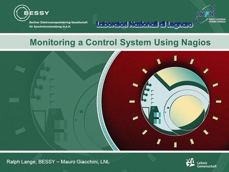 R. Lange, M. Giacchini: Monitoring a Control System Using Nagios Monitoring a Control System Using Nagios Ralph Lange, BESSY – Mauro Giacchini, LNL.