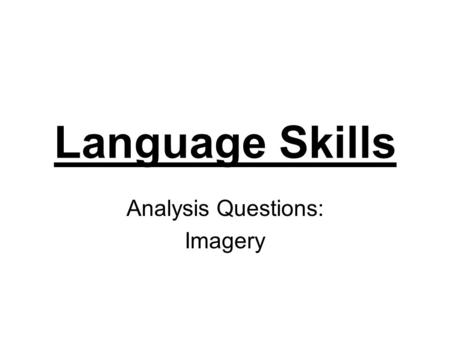 Language Skills Analysis Questions: Imagery. Questions about Analysis Questions 1.Where should I look for the answer to the question? 2.How many marks.
