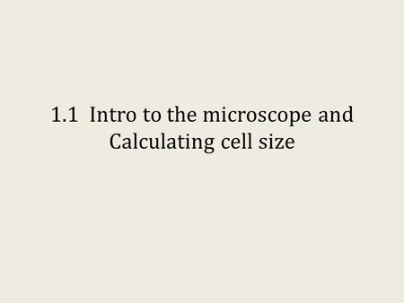 1.1 Intro to the microscope and Calculating cell size.
