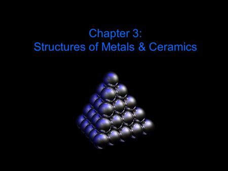 Chapter 3: Structures of Metals & Ceramics
