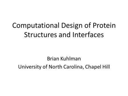 Computational Design of Protein Structures and Interfaces Brian Kuhlman University of North Carolina, Chapel Hill.