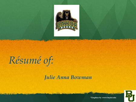 Résumé of: Julie Anna Bowman Julie Anna Bowman *Graphics by: www.baylor.edu.
