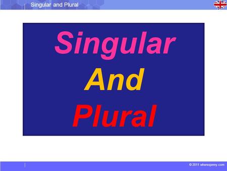 © 2011 wheresjenny.com Singular and Plural Singular And Plural.