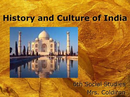 History and Culture of India 6th Social Studies Mrs. Coldiron 6th Social Studies Mrs. Coldiron.