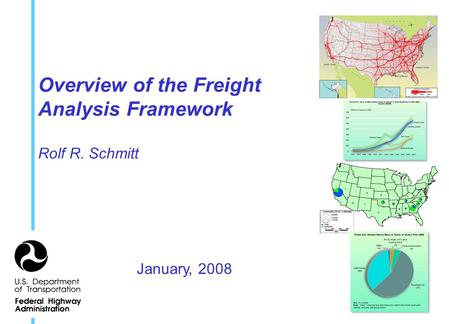 Overview of the Freight Analysis Framework Rolf R. Schmitt January, 2008.
