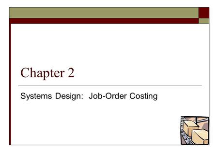 Chapter 2 Systems Design: Job-Order Costing. © The McGraw-Hill Companies, Inc., 2005 McGraw-Hill /Irwin Process and Job-Order Costing Process Costing.