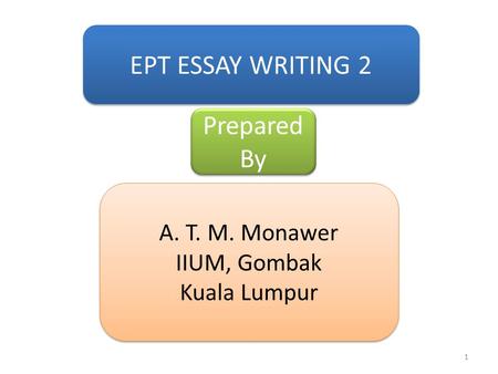 EPT ESSAY WRITING 2 Prepared By A. T. M. Monawer IIUM, Gombak