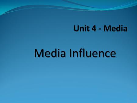 Unit 4 - Media Media Influence.