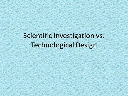 Scientific Investigation vs. Technological Design