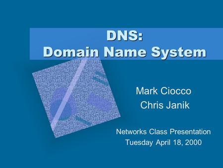 DNS: Domain Name System Mark Ciocco Chris Janik Networks Class Presentation Tuesday April 18, 2000 To insert your company logo on this slide From the Insert.