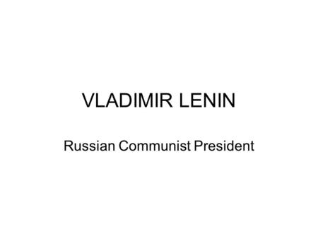 VLADIMIR LENIN Russian Communist President. LENIN Vladimir Lenin was born April 22, 1870 Birthplace: Simbirsk, Russia One of six children.