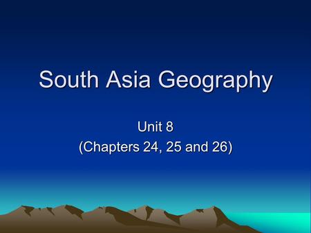 South Asia Geography Unit 8 (Chapters 24, 25 and 26)