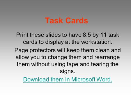 Task Cards Print these slides to have 8.5 by 11 task cards to display at the workstation. Page protectors will keep them clean and allow you to change.
