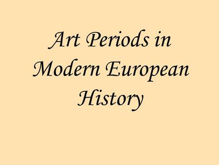 Art Periods in Modern European History. Renaissance Based on rationality, admiration of classicism, a secular approach to the world. Innovations include.