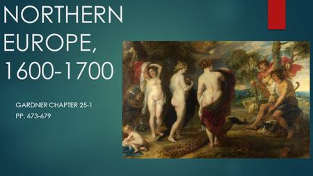 NORTHERN EUROPE, 1600-1700 GARDNER CHAPTER 25-1 PP. 673-679.