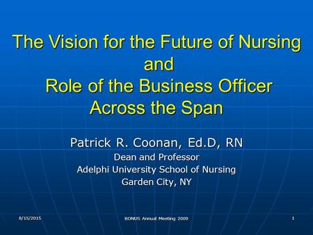 The Vision for the Future of Nursing and Role of the Business Officer Across the Span Patrick R. Coonan, Ed.D, RN Dean and Professor Adelphi University.
