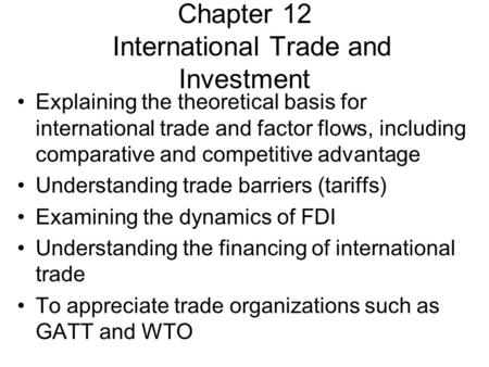 Chapter 12 International Trade and Investment Explaining the theoretical basis for international trade and factor flows, including comparative and competitive.