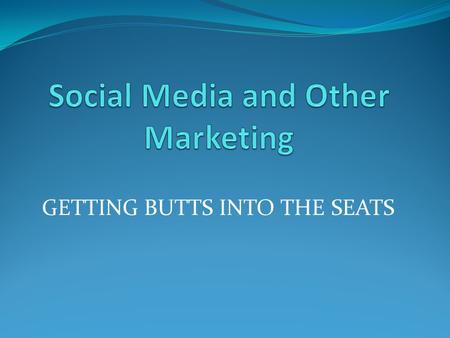 GETTING BUTTS INTO THE SEATS. SOCIAL MEDIA FACTS As of tomorrow Facebook will be 10 years old and has an estimated 1.3 BILLION users Facebook StatisticsData.