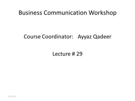 Ch. 14–1 Business Communication Workshop Course Coordinator:Ayyaz Qadeer Lecture # 29.