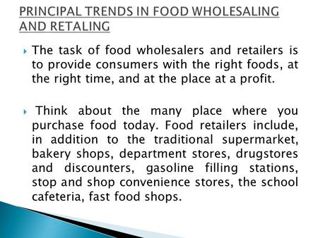  The task of food wholesalers and retailers is to provide consumers with the right foods, at the right time, and at the place at a profit.  Think about.