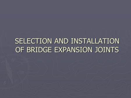 SELECTION AND INSTALLATION OF BRIDGE EXPANSION JOINTS