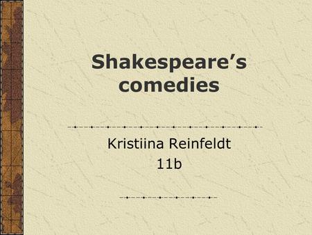Shakespeare’s comedies Kristiina Reinfeldt 11b. William Shakespeare comedies, tragedies and histories the optimistic period (1590-1601)