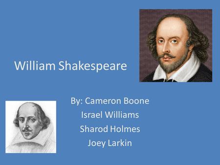 William Shakespeare By: Cameron Boone Israel Williams Sharod Holmes Joey Larkin.