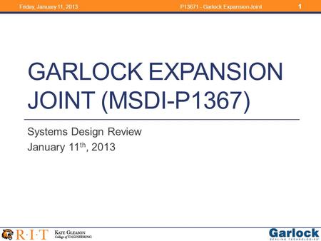 GARLOCK EXPANSION JOINT (MSDI-P1367) Systems Design Review January 11 th, 2013 Friday, January 11, 2013P13671 - Garlock Expansion Joint 1.
