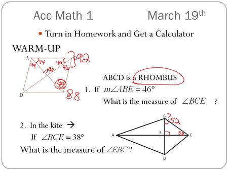 Acc Math 1 March 19 th Turn in Homework and Get a Calculator WARM-UP ABCD is a RHOMBUS 1. If What is the measure of ? 2. In the kite  If What is the measure.