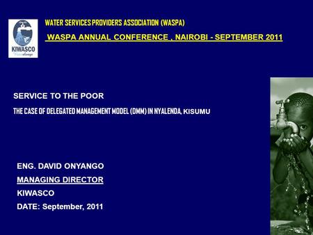 WATER SERVICES PROVIDERS ASSOCIATION (WASPA) WASPA ANNUAL CONFERENCE , NAIROBI - SEPTEMBER 2011 SERVICE TO THE POOR THE CASE OF DELEGATED MANAGEMENT MODEL.