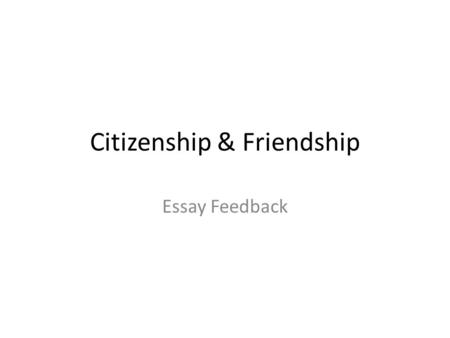Citizenship & Friendship Essay Feedback. The Prompt What does Bellah suggest is the major difference between the way early Americans thought about friendship.