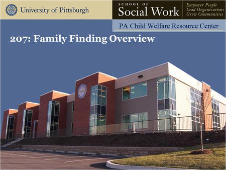 207: Family Finding Overview. The Pennsylvania Child Welfare Resource Center Competency 207-4: The child welfare professional can use assessment data.