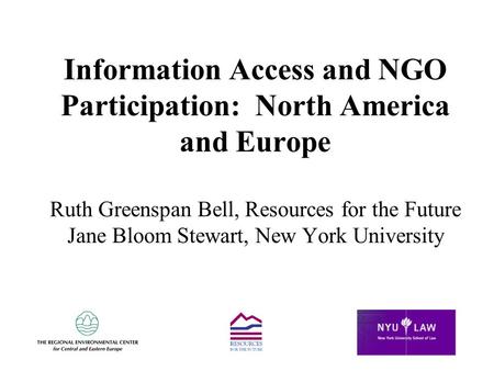 Information Access and NGO Participation: North America and Europe Ruth Greenspan Bell, Resources for the Future Jane Bloom Stewart, New York University.
