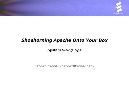 Shoehorning Apache Onto Your Box System Sizing Tips Sander Temme.