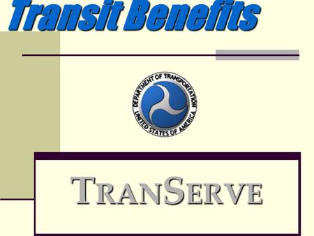 Transit Benefits Transit Benefits T RAN S ERVE. TRANServe’s Mission TRANServe’s Mission To support and promote the use of mass transportation programs.