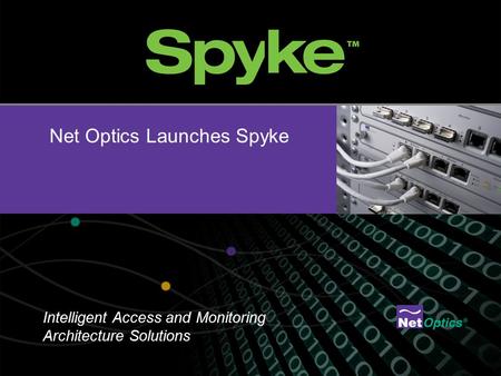 Net Optics Confidential and Proprietary Net Optics Launches Spyke Intelligent Access and Monitoring Architecture Solutions.