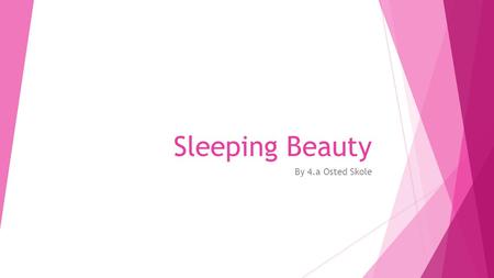 Sleeping Beauty By 4.a Osted Skole The king and queen finally got a beautiful baby.