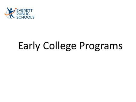 Early College Programs. Who? When? Where? What? How? Why?