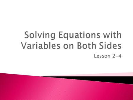 Lesson 2-4. Many equations contain variables on each side. To solve these equations, FIRST use addition and subtraction to write an equivalent equation.