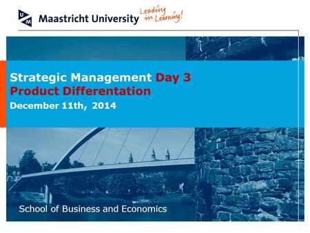 School of Business and Economics Strategic Management Day 3 Product Differentation December 11th, 2014.