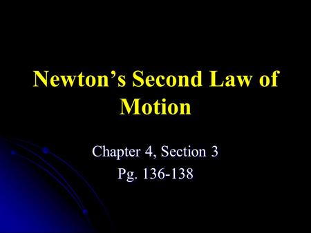 Newton’s Second Law of Motion Chapter 4, Section 3 Pg. 136-138.