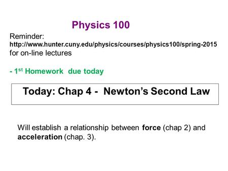 Today: Chap 4 - Newton’s Second Law Will establish a relationship between force (chap 2) and acceleration (chap. 3). Reminder: