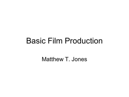 Basic Film Production Matthew T. Jones. Production Phases There are three phases of production common to most professionally produced motion pictures.