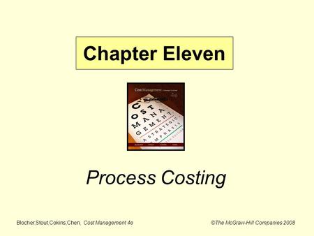 Blocher,Stout,Cokins,Chen, Cost Management 4e ©The McGraw-Hill Companies 2008 Process Costing Chapter Eleven.
