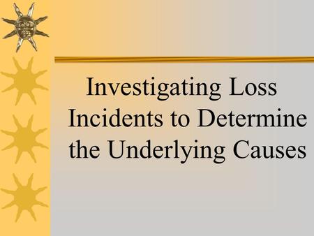 Investigating Loss Incidents to Determine the Underlying Causes.